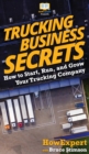 Trucking Business Secrets : How to Start, Run, and Grow Your Trucking Company - Book