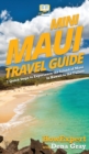 Mini Maui Travel Guide : 7 Quick Steps to Experience the Island of Maui in Hawaii to the Fullest - Book