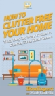 How To Clutter Free Your Home : Your Step By Step Guide To Clutter Free Your Home - Book