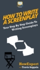 How To Write a Screenplay : Your Step By Step Guide To Writing Screenplays - Book