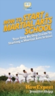 How To Start a Martial Arts School : Your Step By Step Guide To Starting a Martial Arts School - Book