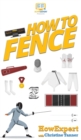 How To Fence : Your Step By Step Guide To Fencing - Book