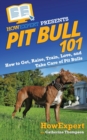 Pit Bull 101 : How to Get, Raise, Train, Love, and Take Care of Pit Bulls - Book