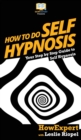 How To Do Self Hypnosis : Your Step By Step Guide To Self Hypnosis - Book