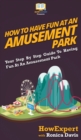 How to Have Fun at an Amusement Park : Your Step By Step Guide to Having Fun at an Amusement Park - Book
