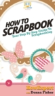 How To Scrapbook : Your Step By Step Guide To Scrapbooking - Book