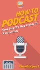How to Podcast : Your Step By Step Guide to Podcasting - Book