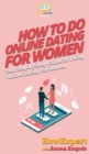 How To Do Online Dating For Women : Your Step By Step Guide To Online Dating For Women - Book