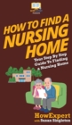 How to Find a Nursing Home : Your Step By Step Guide to Finding a Nursing Home - Book