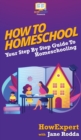 How To Homeschool : Your Step By Step Guide To Homeschooling - Book