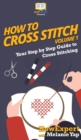 How To Cross Stitch : Your Step By Step Guide to Cross Stitching - Volume 1 - Book