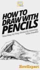 How To Draw With Pencils : Your Step By Step Guide To Drawing With Pencils - Book