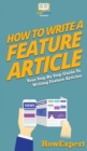 How To Write a Feature Article : Your Step By Step Guide To Writing Feature Articles - Book