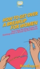 How To Get Over a Breakup For Women : Your Step By Step Guide To Getting Over a Breakup For Women - Book
