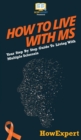 How To Live With MS : Your Step By Step Guide To Living With Multiple Sclerosis - Book