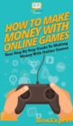 How To Make Money With Online Games : Your Step By Step Guide To Making Money With Online Games - Book