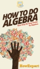 How To Do Algebra : Your Step By Step Guide To Algebra - Book