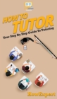 How To Tutor : Your Step By Step Guide To Tutoring - Book