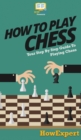 How To Play Chess : Your Step By Step Guide To Playing Chess - Book