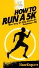How To Run a 5K : Your Step By Step Guide To Running a 5K - Book