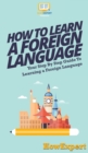How To Learn a Foreign Language : Your Step By Step Guide To Learning a Foreign Language - Book