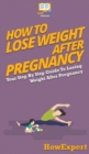 How To Lose Weight After Pregnancy : Your Step By Step Guide To Losing Weight After Pregnancy - Book