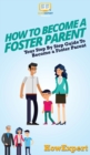 How To Become a Foster Parent : Your Step By Step Guide To Become a Foster Parent - Book