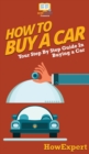 How To Buy a Car : Your Step By Step Guide In Buying a Car - Book