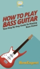 How To Play Bass Guitar : Your Step By Step Guide To Playing Bass Guitar - Book