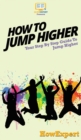 How To Jump Higher : Your Step By Step Guide To Jump Higher - Book