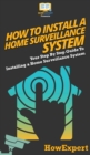 How To Install a Home Surveillance System : Your Step By Step Guide To Installing a Home Surveillance System - Book