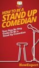 How To Be a Stand Up Comedian : Your Step By Step Guide To Be a Stand Up Comedian - Book