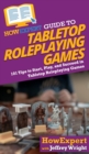 HowExpert Guide to Tabletop Roleplaying Games : How to Start, Play, and Succeed in Tabletop Roleplaying Games - Book