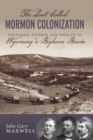 The Last Called Mormon Colonization : Polygamy, Kinship, and Wealth in Wyoming's Bighorn Basin - eBook