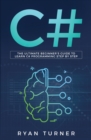C# : The Ultimate Beginner's Guide to Learn C# Programming Step by Step - Book