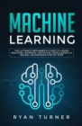 Machine Learning : The Ultimate Beginner's Guide to Learn Machine Learning, Artificial Intelligence & Neural Networks Step by Step - Book