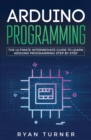 Arduino Programming : The Ultimate Intermediate Guide to Learn Arduino Programming Step by Step - Book