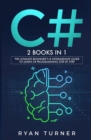 C# : 2 BOOKS IN 1 - The Ultimate Beginner's & Intermediate Guide to Learn C# Programming Step By Step - Book