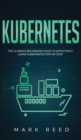Kubernetes : The Ultimate Beginners Guide to Effectively Learn Kubernetes Step-By-Step - Book