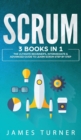 Scrum : 3 Books in 1 - The Ultimate Beginner's, Intermediate & Advanced Guide to Learn Scrum Step by Step - Book