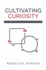 Cultivating Curiosity : Using Questions to Build Authentic Relationships - eBook