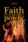 Faith and the Supernatural Power of God : How to Have the Faith that Will Release the Explosive Power of God into Every Area of Your Life - Book