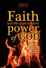 Faith and the Supernatural Power of God : How to Have the Faith that Will Release the Explosive Power of God into Every Area of Your Life - eBook