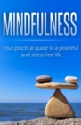 Mindfulness : Your Practical Guide to a Peaceful and Stress-Free Life - Book