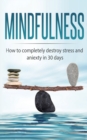 Mindfulness : How to completely destroy stress and anxiety in 30 days - Book