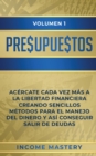 Presupuestos : Ac?rcate Cada Vez M?s a la Libertad Financiera Creando Sencillos M?todos Para el Manejo del Dinero y As? Conseguir Salir de Deudas Volumen 1 - Book