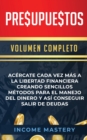 Presupuestos : Ac?rcate Cada Vez M?s a la Libertad Financiera Creando Sencillos M?todos Para el Manejo del Dinero y As? Conseguir Salir de Deudas Volumen Completo - Book