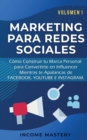 Marketing Para Redes Sociales : Como Construir tu Marca Personal para Convertirte en Influencer Mientras te Apalancas de Facebook, Youtube e Instagram Volumen 1 - Book