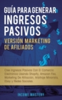 Gu?a Para Generar Ingresos Pasivos Versi?n Marketing de Afiliados : Cree Ingresos Pasivos Con El Comercio Electr?nico Usando Shopify, Amazon FBA, Marketing De Afiliaci?n, Arbitraje Minorista, Ebay Y R - Book