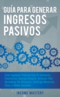 Gu?a Para Generar Ingresos Pasivos : Cree Ingresos Pasivos Con El Comercio Electr?nico Usando Shopify, Amazon FBA, Marketing De Afiliaci?n, Arbitraje Minorista, Ebay Y Redes Sociales - Book